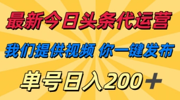 最新今日头条代运营，我们提供视频，你一键发布，单号日入200+【揭秘】-亮剑学堂