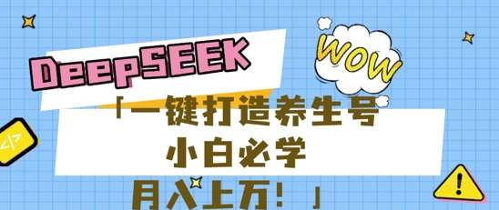 25年最新风口，用DeepSeek做养生号，小白必学，日入数张，一条作品涨粉1W+-亮剑学堂