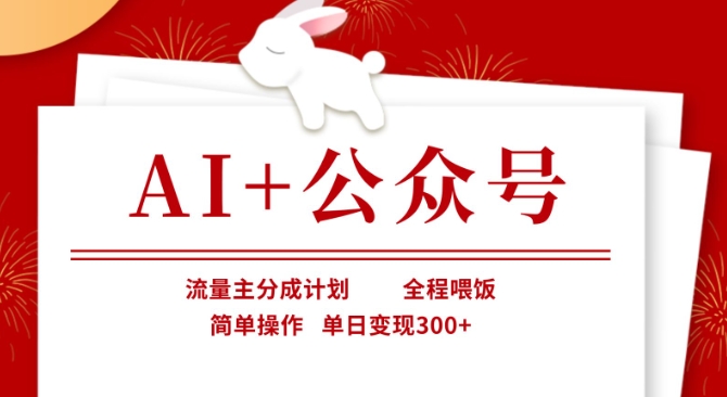 AI+公众号，流量主分成计划，全程喂饭，简单操作，单日变现3张+【揭秘】-亮剑学堂