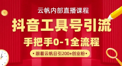 【云帆内部直播课】抖音工具号引流玩法，单号单日引300+精准创业粉-亮剑学堂