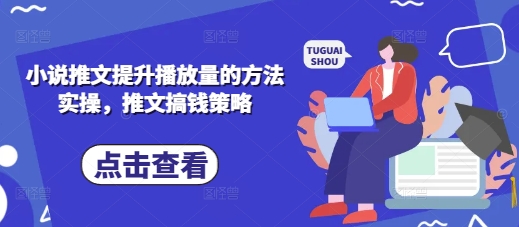 小说推文提升播放量的方法实操，推文搞钱策略-亮剑学堂